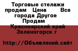 Торговые стелажи продам › Цена ­ 1 - Все города Другое » Продам   . Красноярский край,Зеленогорск г.